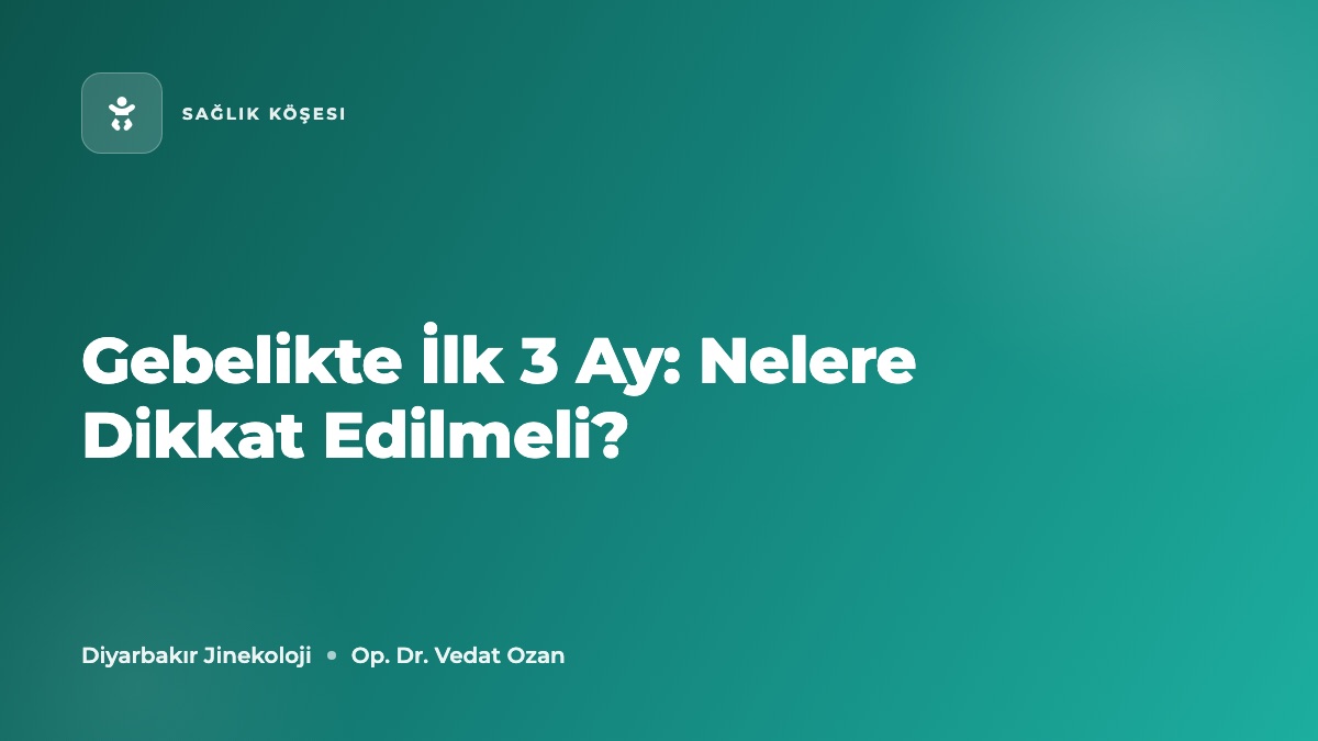 Gebelikte İlk 3 Ay: Nelere Dikkat Edilmeli?
