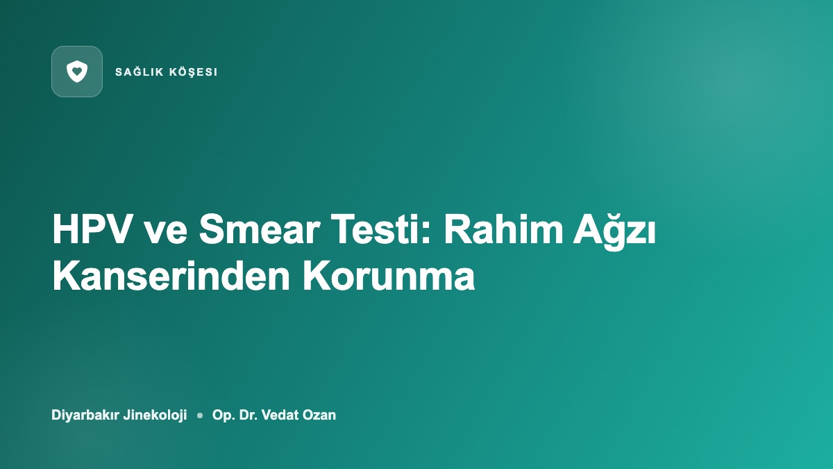 HPV ve Smear Testi: Rahim Ağzı Kanserinden Korunma